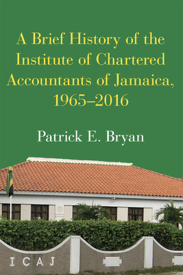 A Brief History of the Institute of Chartered Accountants of Jamaica, 1965-2016 By Patrick E. Bryan Cover Image