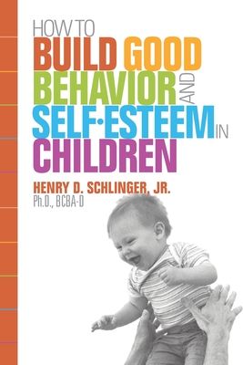 How to Build Good Behavior and Self-Esteem in Children By Jr. Schlinger, Henry D. Cover Image