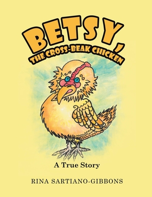 Betsy, the Cross-Beak Chicken: A True Story By Rina Sartiano-Gibbons Cover Image