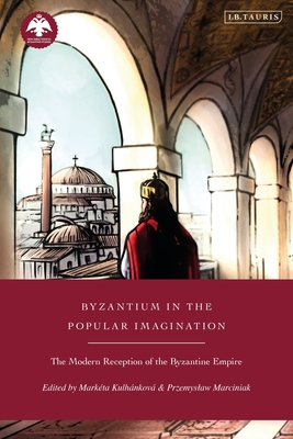 Byzantium in the Popular Imagination: The Modern Reception of the Byzantine Empire Cover Image