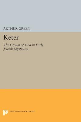 Keter: The Crown of God in Early Jewish Mysticism (Princeton Legacy Library #366)