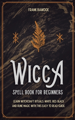 Wicca Spell Book for Beginners: Learn Witchcraft Rituals, White, Red,  Black, and Rune Magic with this Easy to Read Guide (Paperback)