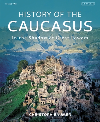 History of the Caucasus: Volume 2: In the Shadow of Great Powers Cover Image