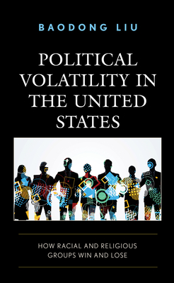 Political Volatility in the United States: How Racial and Religious Groups Win and Lose (Voting) By Baodong Liu Cover Image