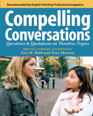 Compelling Conversations: Questions and Quotations on Timeless Topics- An Engaging ESL Textbook for Advanced Students Cover Image