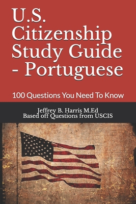 U.S. Citizenship Study Guide - Portuguese: 100 Questions You Need To Know Cover Image