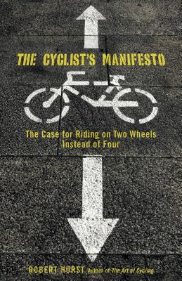 Cyclist's Manifesto: The Case for Riding on Two Wheels Instead of Four (Falcon Guide) By Robert Hurst Cover Image