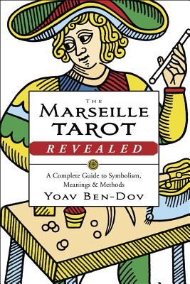 The Marseille Tarot Revealed: A Complete Guide to Symbolism, Meanings & Methods By Yoav Ben-Dov Cover Image