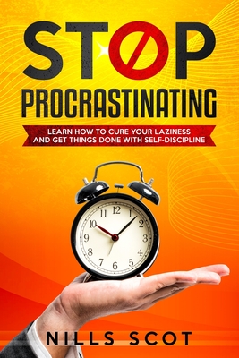Stop Procrastinating: Learn how to cure your laziness and get things done with self-discipline Cover Image