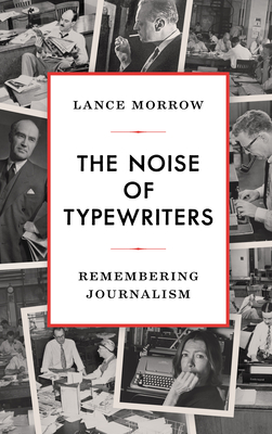 The Noise of Typewriters: Remembering Journalism By Lance Morrow Cover Image