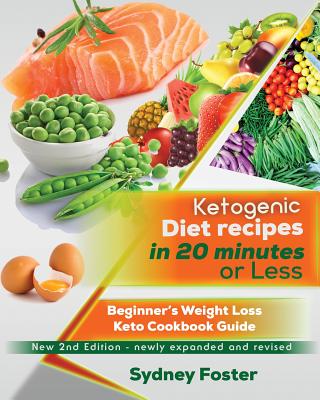 Ketogenic Diet Recipes in 20 Minutes or Less: Beginner's Weight Loss Keto Cookbook Guide (Ketogenic Cookbook, Complete Lifestyle Plan) By Sydney Foster Cover Image