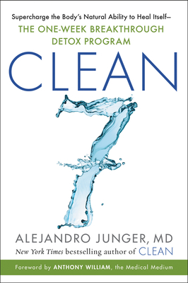 CLEAN 7: Supercharge the Body's Natural Ability to Heal Itself—The One-Week Breakthrough Detox Program