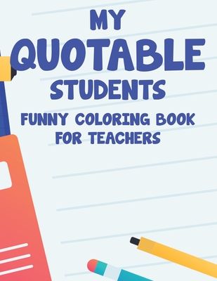 My Quotable Students Funny Coloring Book For Teachers: Relaxing Coloring  Sheets With Hilarious Quotes That Students Say, Stress Relief Coloring  Pages (Paperback) | The Vermont Book Shop