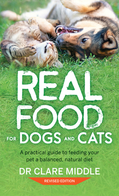 Real Food for Dogs and Cats: A Practical Guide to Feeding Your Pet a Balanced, Natural Diet By Dr. Clare Middle Cover Image
