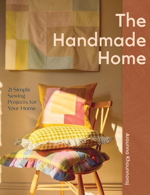 Handmade Home: 21 Simple Sewing Projects for Your Home By Arounna Khounnoraj Cover Image