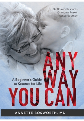 Anyway You Can: Doctor Bosworth Shares Her Mom's Cancer Journey: A BEGINNER'S GUIDE TO KETONES FOR LIFE By Annette Bosworth Cover Image