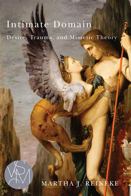 Intimate Domain: Desire, Trauma, and Mimetic Theory (Studies in Violence, Mimesis & Culture)