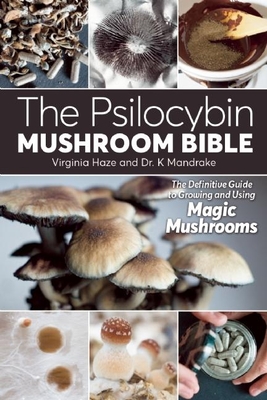 The Psilocybin Mushroom Bible: The Definitive Guide to Growing and Using Magic Mushrooms By Virginia Haze (Photographer), K. Mandrake Cover Image