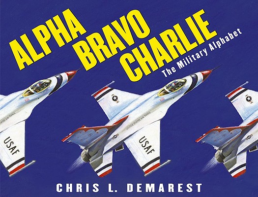 Alpha Bravo Charlie: The Military Alphabet By Chris L. Demarest, Chris L. Demarest (Illustrator) Cover Image