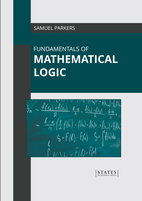 Fundamentals of Mathematical Logic By Samuel Parkers (Editor) Cover Image