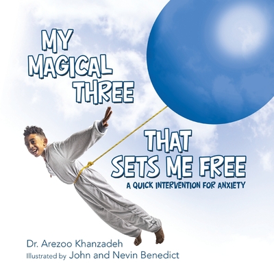 My Magical Three That Sets Me Free: A Quick Intervention for Anxiety By Arezoo Khanzadeh, John Benedict (Illustrator), Nevin Benedict (Illustrator) Cover Image