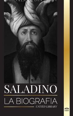 Saladino: La biografía del legendario sultán de Egipto y Siria, su cruzada y triunfo en Jerusalén (Historia)