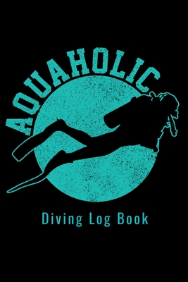 Aquaholic - Diving Log Book: Scuba Diving Log Dive Logbook 100 Dives  Aquaholic Funny Scuba Diver Gift (Paperback) | Main Street Books