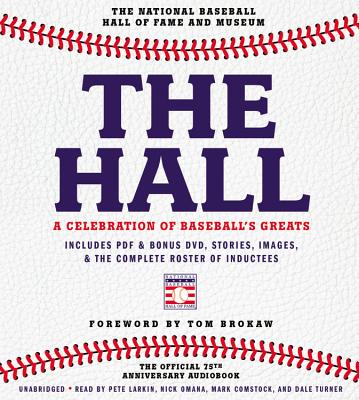 The Hall: A Celebration of Baseball's Greats: In Stories and Images, the Complete Roster of Inductees By Tom Brokaw (Foreword by), Pete Larkin (Read by), The National Baseball Hall of Fame and Museum, Nick Omana (Read by), Mark Comstock (Read by), Dale E. Turner (Read by) Cover Image
