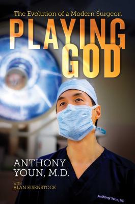 Playing God: The Evolution of a Modern Surgeon By Anthony Youn, M.D. , Alan Eisenstock Cover Image