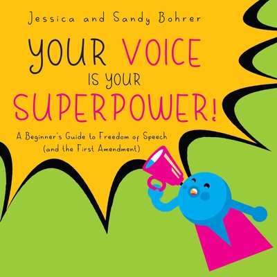 Your Voice is Your Superpower: A Beginner's Guide to Freedom of Speech (and the First Amendment) By Jessica Bohrer, Sandy Bohrer Cover Image
