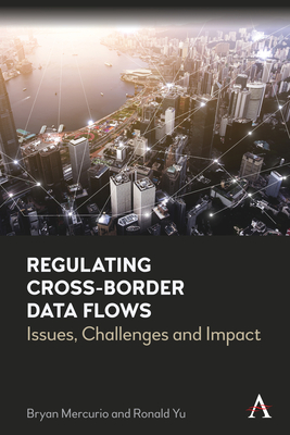 Regulating Cross-Border Data Flows: Issues, Challenges and Impact By Bryan Mercurio, Ronald Yu Cover Image