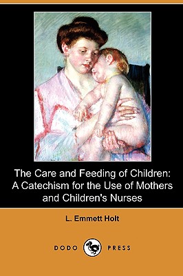 The Care and Feeding of Children: A Catechism for the Use of Mothers and Children's Nurses (Dodo Press) Cover Image