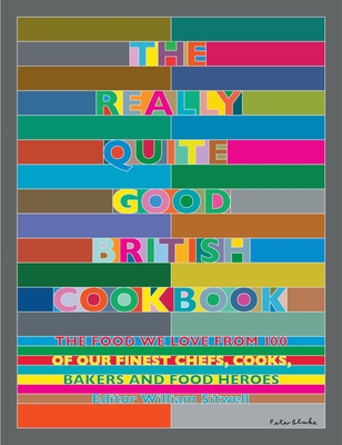 The Really Quite Good British Cookbook: The Food We Love from 100 of Our Best Chefs, Cooks, Bakers and Local Heroes By William Sitwell (Editor) Cover Image