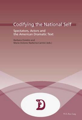 Codifying the National Self: Spectators, Actors and the American Dramatic Text (Dramaturgies #17) By Marc Maufort (Editor), Barbara Ozieblo (Editor), María Dolores Narbona-Carrión (Editor) Cover Image