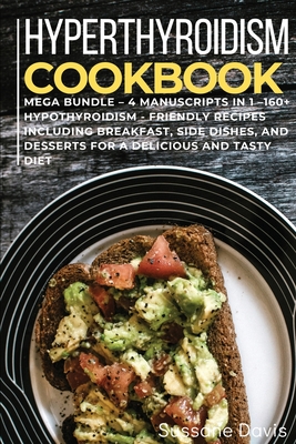 Hypothyroidism Cookbook: MEGA BUNDLE - 4 Manuscripts in 1 - 160+ Hypothyroidism - friendly recipes including breakfast, side dishes, and desser Cover Image