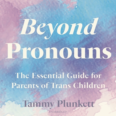 Beyond Pronouns: The Essential Guide for Parents of Trans Children By Tammy Plunkett, Patricia Rodriguez (Read by), Mitchell Plunkett (Foreword by) Cover Image