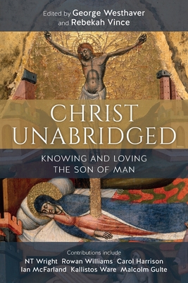 Christ Unabridged: Knowing and Loving the Son of Man By George Westhaver (Editor), Rebekah Vince Cover Image