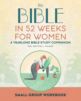 Small Group Workbook: The Bible in 52 Weeks for Women: A Yearlong Bible Study Companion By Rev. Brittini L. Palmer Cover Image