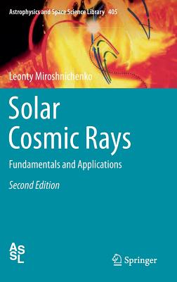Solar Cosmic Rays: Fundamentals and Applications (Astrophysics and Space Science Library #405) By Leonty Miroshnichenko Cover Image