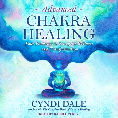 Advanced Chakra Healing: Four Pathways to Energetic Wellness and Transformation Cover Image