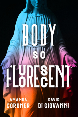 Body So Fluorescent By Amanda Cordner, David Di Giovanni Cover Image