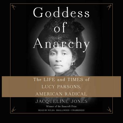 Goddess of Anarchy: The Life and Times of Lucy Parsons, American Radical By Jacqueline Jones Cover Image