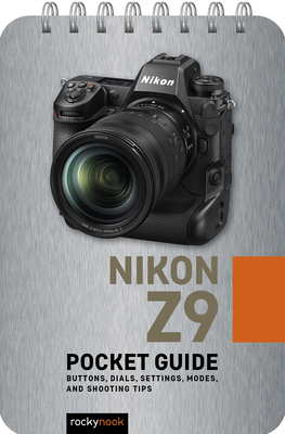 Nikon Z9: Pocket Guide: Buttons, Dials, Settings, Modes, and Shooting Tips (Pocket Guide Series for Photographers #29)