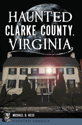 Haunted Clarke County, Virginia (Haunted America) By Michael D. Hess Cover Image
