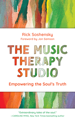 The Music Therapy Studio: Empowering the Soul's Truth By Rick Soshensky, Jon Samson (Foreword by) Cover Image