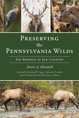 Preserving the Pennsylvania Wilds: The Rebirth of Elk Country By Mario Chiappelli Cover Image