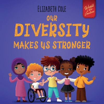 Our Diversity Makes Us Stronger: Social Emotional Book for Kids about Diversity and Kindness (Children's Book for Boys and Girls) Cover Image