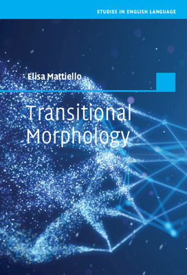 Transitional Morphology: Combining Forms in Modern English (Studies in English Language) By Elisa Mattiello Cover Image