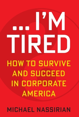 ... I'm Tired: How to Survive and Succeed in Corporate America