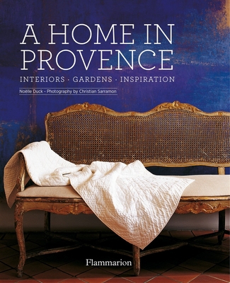 A Home in Provence: Interiors, Gardens, Inspiration